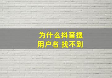 为什么抖音搜用户名 找不到